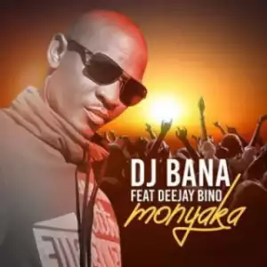 DJ Bana - Monyaka Ft. Deejay Bino